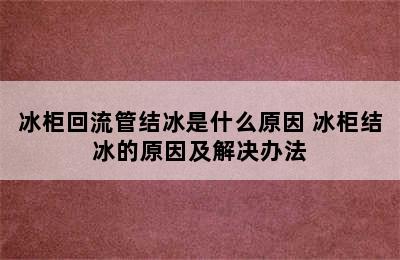 冰柜回流管结冰是什么原因 冰柜结冰的原因及解决办法